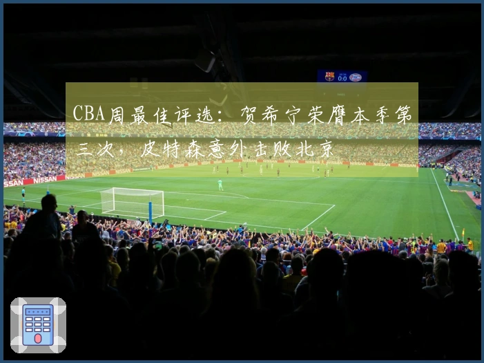 CBA周最佳评选：贺希宁荣膺本季第三次，皮特森意外击败北京