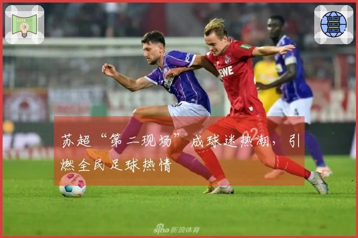 苏超“第二现场”成球迷热潮，引燃全民足球热情