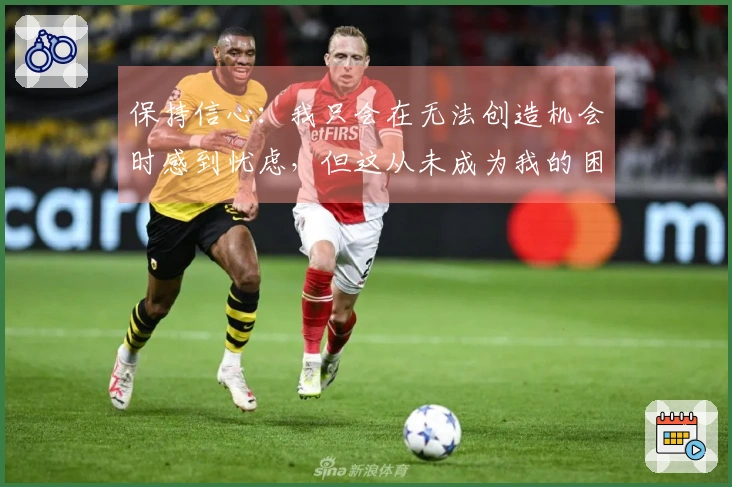 保持信心：我只会在无法创造机会时感到忧虑，但这从未成为我的困扰